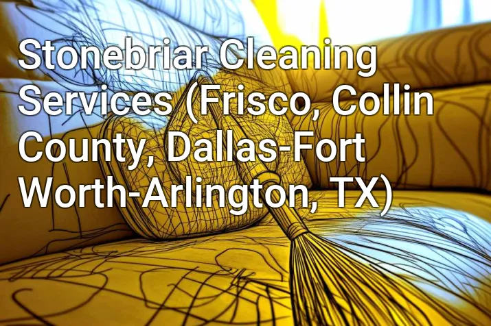 Stonebriar Cleaning Services (Frisco, Collin County, Dallas-Fort Worth-Arlington, TX)
