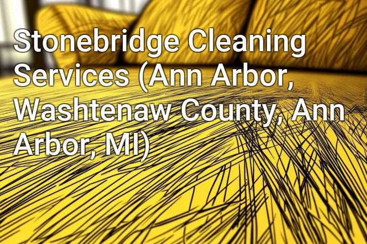 Stonebridge Cleaning Services (Ann Arbor, Washtenaw County, Ann Arbor, MI)
