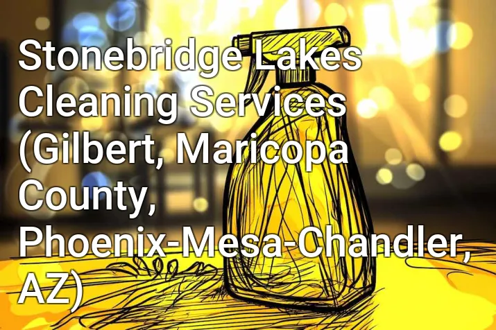 Stonebridge Lakes Cleaning Services (Gilbert, Maricopa County, Phoenix-Mesa-Chandler, AZ)