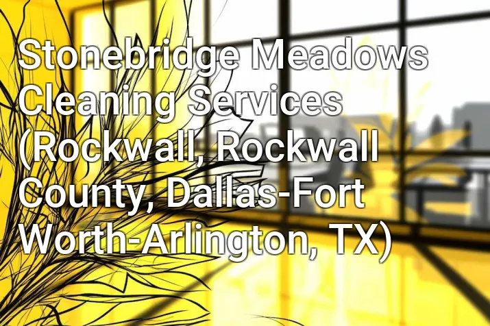 Stonebridge Meadows Cleaning Services (Rockwall, Rockwall County, Dallas-Fort Worth-Arlington, TX)