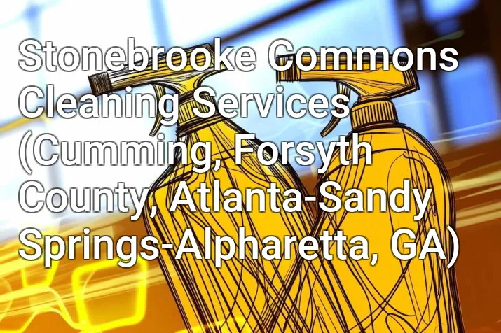 Stonebrooke Commons Cleaning Services (Cumming, Forsyth County, Atlanta-Sandy Springs-Alpharetta, GA)