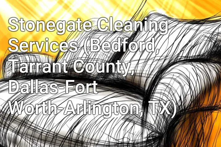 Stonegate Cleaning Services (Bedford, Tarrant County, Dallas-Fort Worth-Arlington, TX)