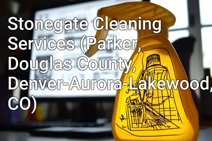 Stonegate Cleaning Services (Parker, Douglas County, Denver-Aurora-Lakewood, CO)