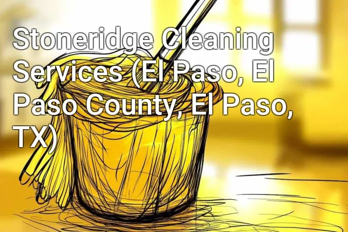 Stoneridge Cleaning Services (El Paso, El Paso County, El Paso, TX)