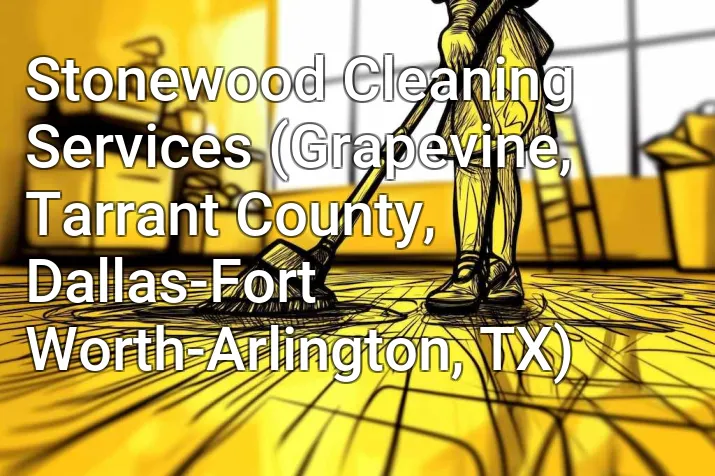 Stonewood Cleaning Services (Grapevine, Tarrant County, Dallas-Fort Worth-Arlington, TX)
