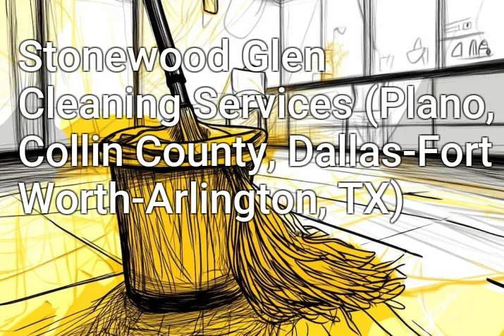 Stonewood Glen Cleaning Services (Plano, Collin County, Dallas-Fort Worth-Arlington, TX)