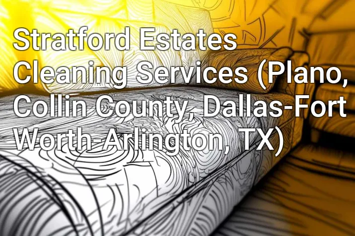Stratford Estates Cleaning Services (Plano, Collin County, Dallas-Fort Worth-Arlington, TX)