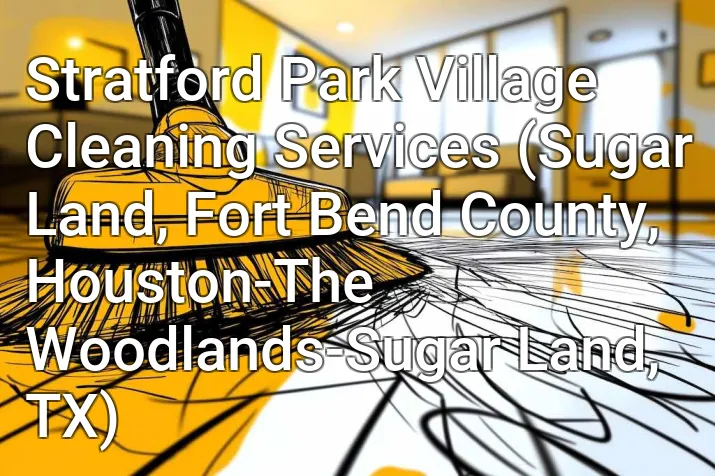 Stratford Park Village Cleaning Services (Sugar Land, Fort Bend County, Houston-The Woodlands-Sugar Land, TX)