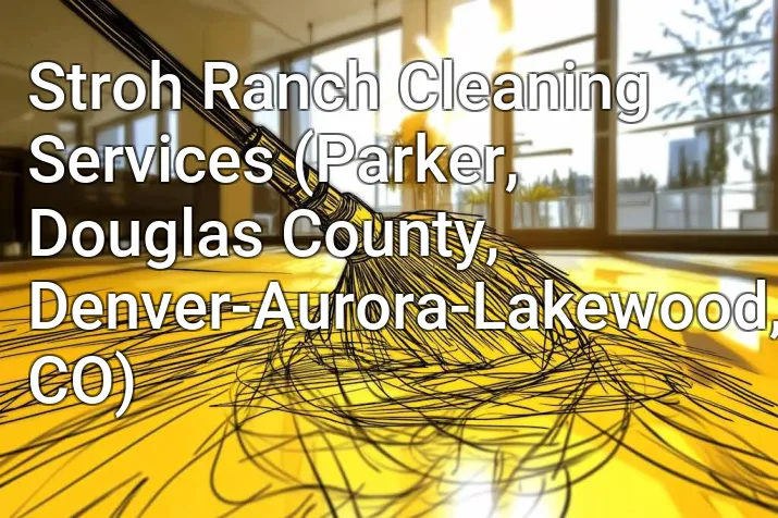 Stroh Ranch Cleaning Services (Parker, Douglas County, Denver-Aurora-Lakewood, CO)