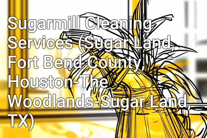 Sugarmill Cleaning Services (Sugar Land, Fort Bend County, Houston-The Woodlands-Sugar Land, TX)