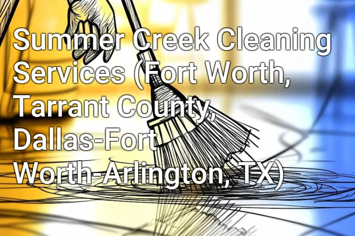 Summer Creek Cleaning Services (Fort Worth, Tarrant County, Dallas-Fort Worth-Arlington, TX)