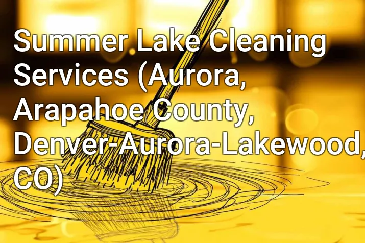 Summer Lake Cleaning Services (Aurora, Arapahoe County, Denver-Aurora-Lakewood, CO)