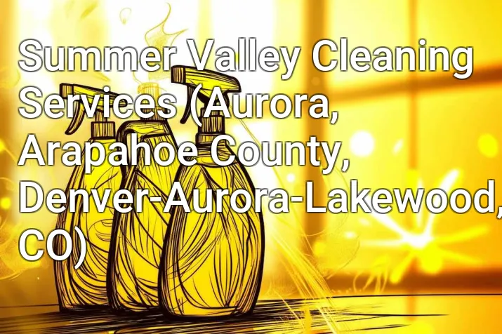 Summer Valley Cleaning Services (Aurora, Arapahoe County, Denver-Aurora-Lakewood, CO)