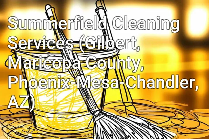Summerfield Cleaning Services (Gilbert, Maricopa County, Phoenix-Mesa-Chandler, AZ)