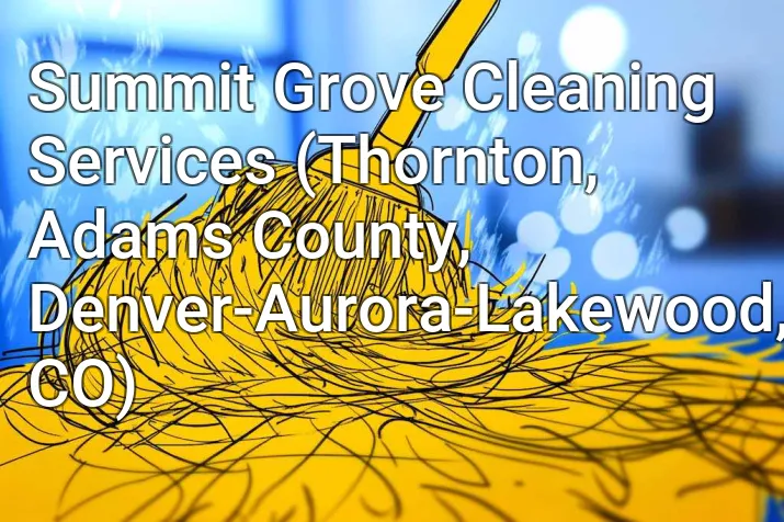 Summit Grove Cleaning Services (Thornton, Adams County, Denver-Aurora-Lakewood, CO)