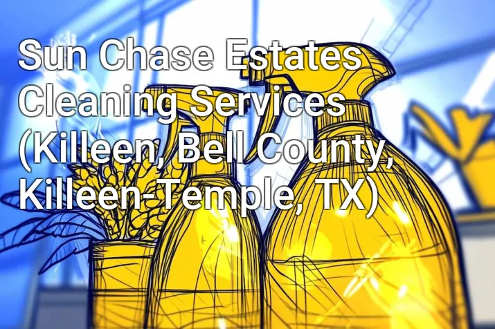 Sun Chase Estates Cleaning Services (Killeen, Bell County, Killeen-Temple, TX)