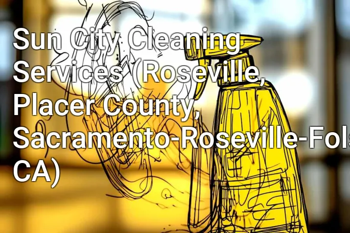 Sun City Cleaning Services (Roseville, Placer County, Sacramento-Roseville-Folsom, CA)