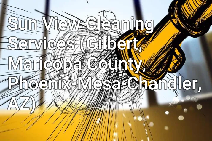 Sun View Cleaning Services (Gilbert, Maricopa County, Phoenix-Mesa-Chandler, AZ)