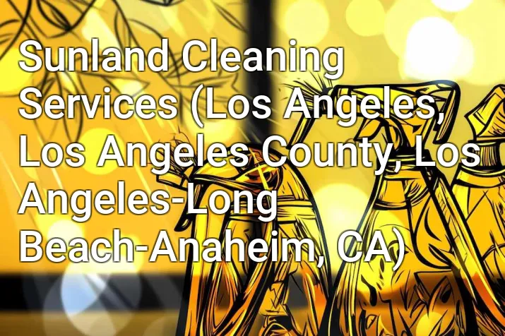 Sunland Cleaning Services (Los Angeles, Los Angeles County, Los Angeles-Long Beach-Anaheim, CA)