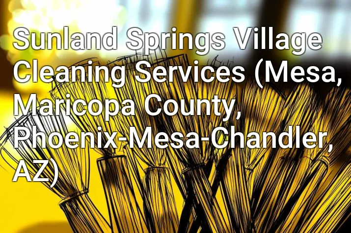 Sunland Springs Village Cleaning Services (Mesa, Maricopa County, Phoenix-Mesa-Chandler, AZ)