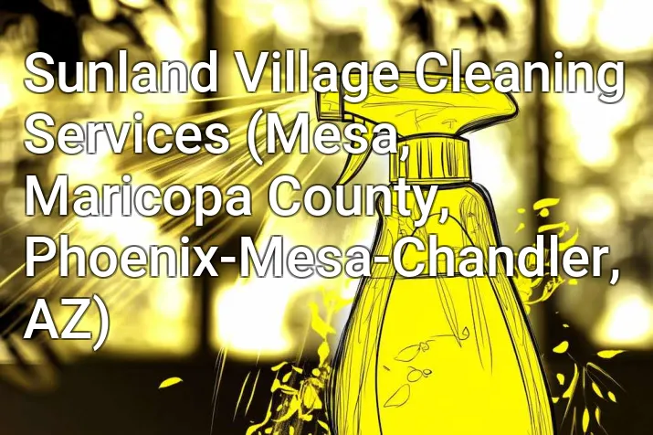 Sunland Village Cleaning Services (Mesa, Maricopa County, Phoenix-Mesa-Chandler, AZ)