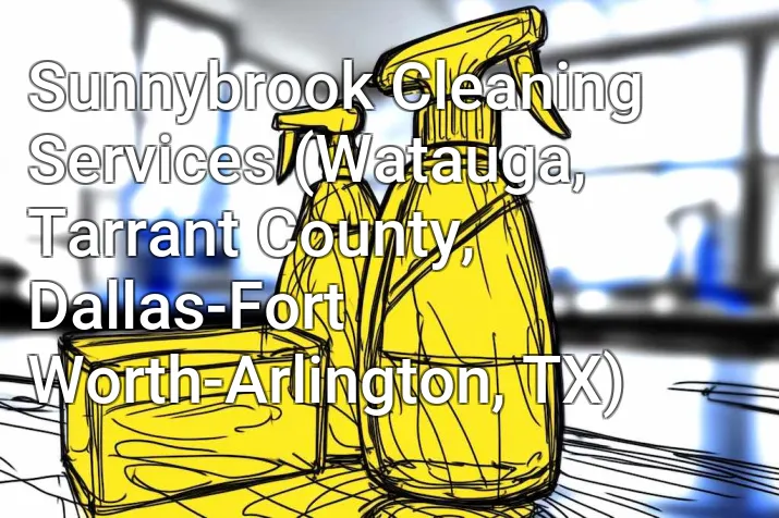 Sunnybrook Cleaning Services (Watauga, Tarrant County, Dallas-Fort Worth-Arlington, TX)