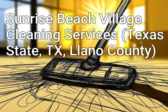 Sunrise Beach Village Cleaning Services (Texas State, TX, Llano County)
