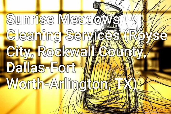 Sunrise Meadows Cleaning Services (Royse City, Rockwall County, Dallas-Fort Worth-Arlington, TX)