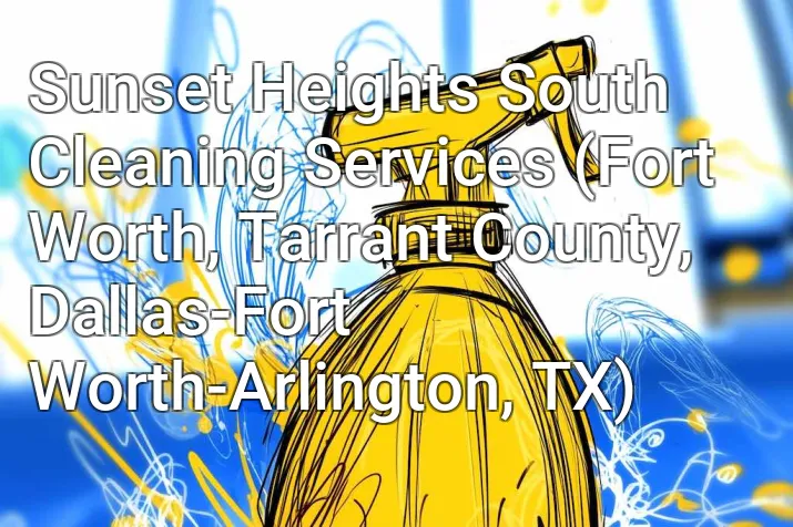 Sunset Heights South Cleaning Services (Fort Worth, Tarrant County, Dallas-Fort Worth-Arlington, TX)