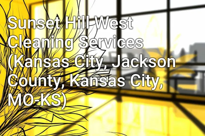 Sunset Hill West Cleaning Services (Kansas City, Jackson County, Kansas City, MO-KS)
