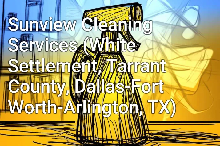 Sunview Cleaning Services (White Settlement, Tarrant County, Dallas-Fort Worth-Arlington, TX)