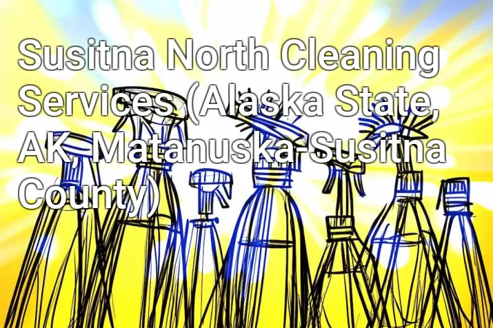 Susitna North Cleaning Services (Alaska State, AK, Matanuska-Susitna County)