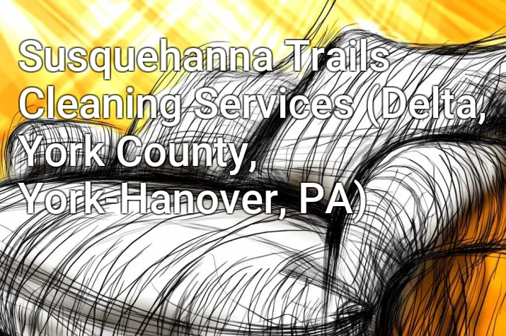 Susquehanna Trails Cleaning Services (Delta, York County, York-Hanover, PA)