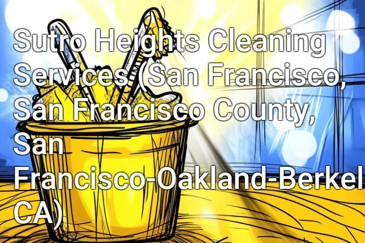 Sutro Heights Cleaning Services (San Francisco, San Francisco County, San Francisco-Oakland-Berkeley, CA)