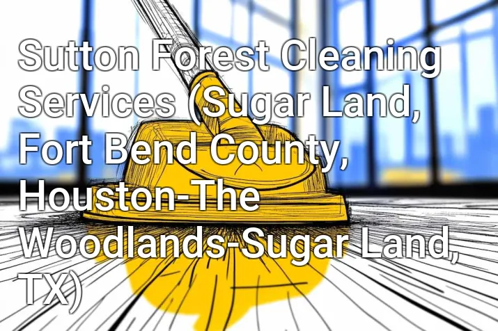 Sutton Forest Cleaning Services (Sugar Land, Fort Bend County, Houston-The Woodlands-Sugar Land, TX)