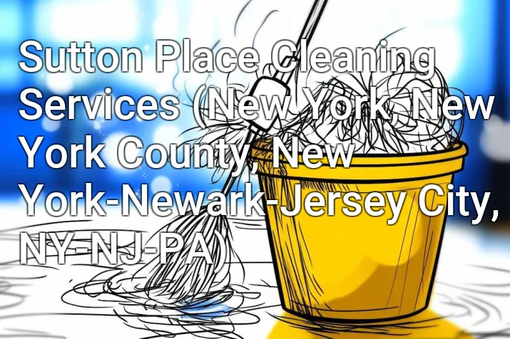 Sutton Place Cleaning Services (New York, New York County, New York-Newark-Jersey City, NY-NJ-PA)