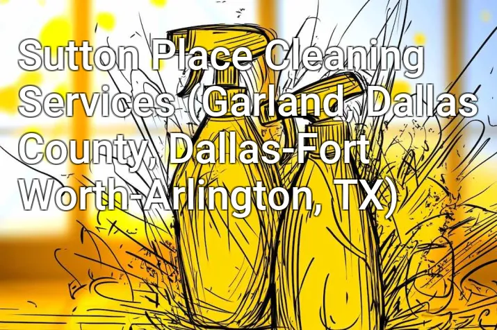 Sutton Place Cleaning Services (Garland, Dallas County, Dallas-Fort Worth-Arlington, TX)