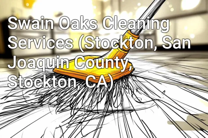 Swain Oaks Cleaning Services (Stockton, San Joaquin County, Stockton, CA)