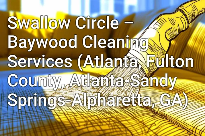 Swallow Circle – Baywood Cleaning Services (Atlanta, Fulton County, Atlanta-Sandy Springs-Alpharetta, GA)