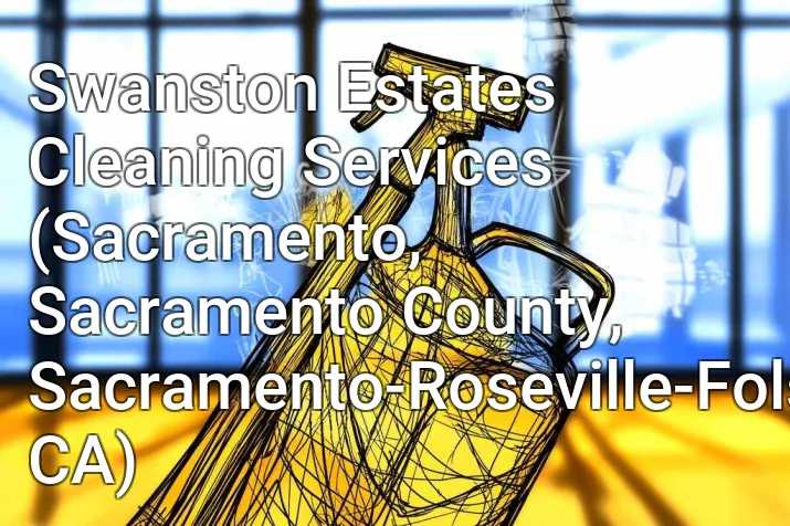Swanston Estates Cleaning Services (Sacramento, Sacramento County, Sacramento-Roseville-Folsom, CA)