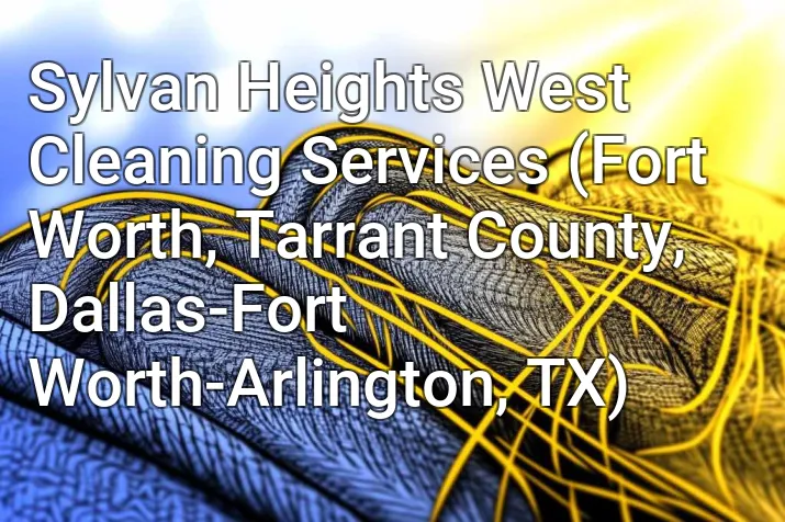 Sylvan Heights West Cleaning Services (Fort Worth, Tarrant County, Dallas-Fort Worth-Arlington, TX)