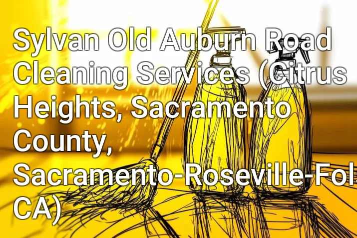 Sylvan Old Auburn Road Cleaning Services (Citrus Heights, Sacramento County, Sacramento-Roseville-Folsom, CA)
