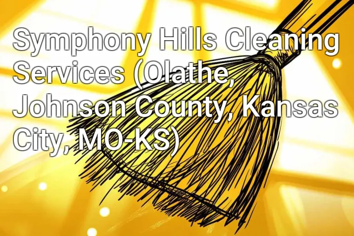 Symphony Hills Cleaning Services (Olathe, Johnson County, Kansas City, MO-KS)