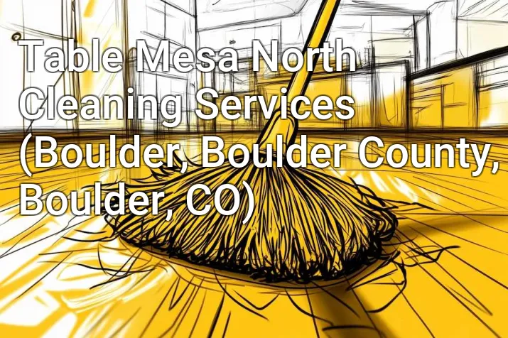 Table Mesa North Cleaning Services (Boulder, Boulder County, Boulder, CO)