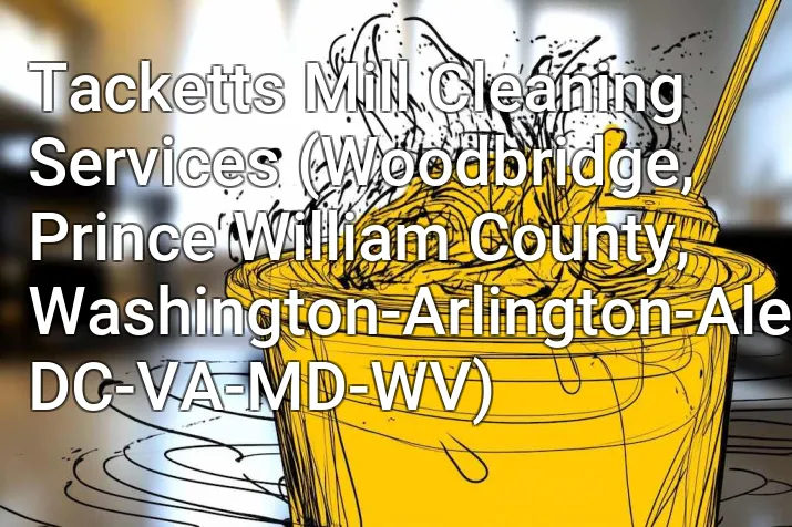Tacketts Mill Cleaning Services (Woodbridge, Prince William County, Washington-Arlington-Alexandria, DC-VA-MD-WV)