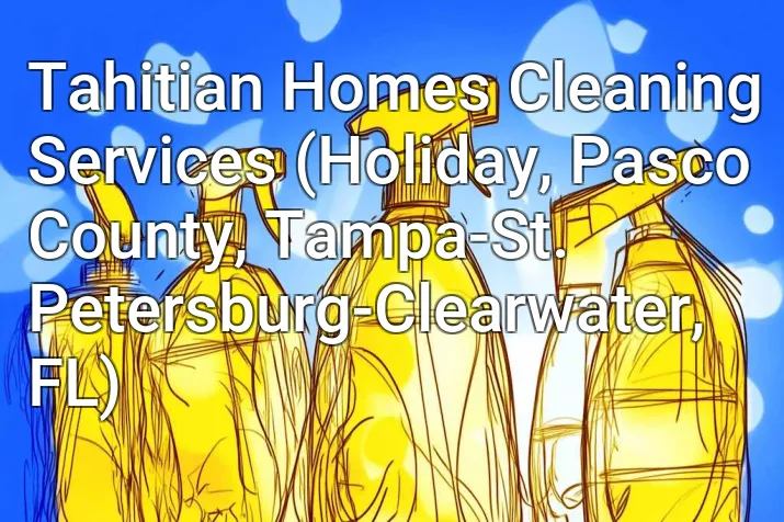 Tahitian Homes Cleaning Services (Holiday, Pasco County, Tampa-St. Petersburg-Clearwater, FL)