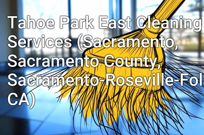 Tahoe Park East Cleaning Services (Sacramento, Sacramento County, Sacramento-Roseville-Folsom, CA)