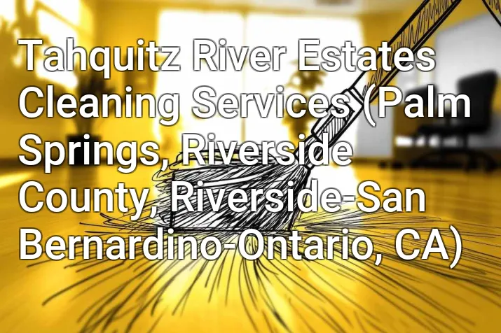Tahquitz River Estates Cleaning Services (Palm Springs, Riverside County, Riverside-San Bernardino-Ontario, CA)