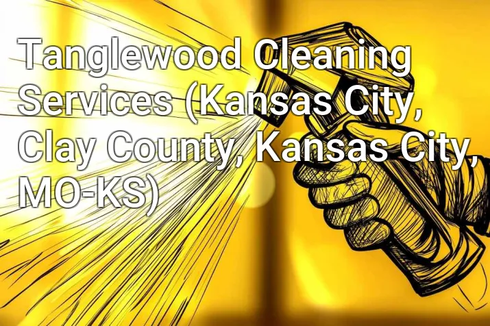 Tanglewood Cleaning Services (Kansas City, Clay County, Kansas City, MO-KS)