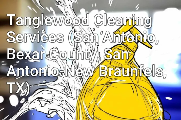 Tanglewood Cleaning Services (San Antonio, Bexar County, San Antonio-New Braunfels, TX)
